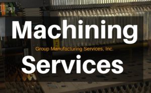 Machining Services | Group Manufacturing Services, Inc. | Tempe, AZ